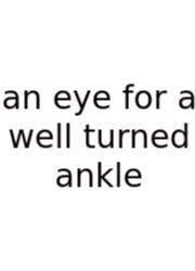 An Eye For A Well Turned Ankle