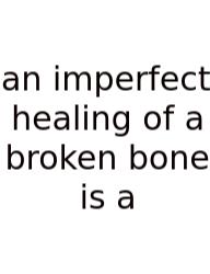 An Imperfect Healing Of A Broken Bone Is A