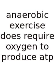 Anaerobic Exercise Does Require Oxygen To Produce Atp