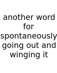 Another Word For Spontaneously Going Out And Winging It