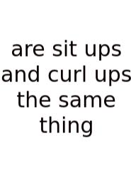 Are Sit Ups And Curl Ups The Same Thing