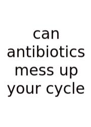 Can Antibiotics Mess Up Your Cycle