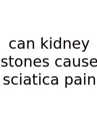 Can Kidney Stones Cause Sciatica Pain