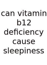 Can Vitamin B12 Deficiency Cause Sleepiness