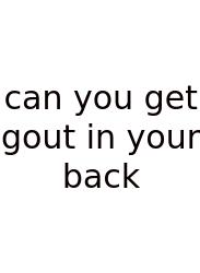 Can You Get Gout In Your Back