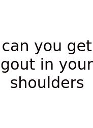 Can You Get Gout In Your Shoulders