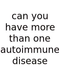 Can You Have More Than One Autoimmune Disease