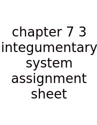 Chapter 7 3 Integumentary System Assignment Sheet