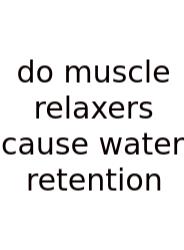 Do Muscle Relaxers Cause Water Retention