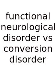 Functional Neurological Disorder Vs Conversion Disorder