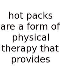 Hot Packs Are A Form Of Physical Therapy That Provides