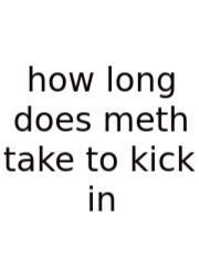 How Long Does Meth Take To Kick In