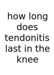 How Long Does Tendonitis Last In The Knee