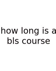 How Long Is A Bls Course