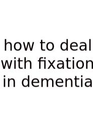How To Deal With Fixation In Dementia