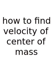 How To Find Velocity Of Center Of Mass