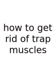 How To Get Rid Of Trap Muscles