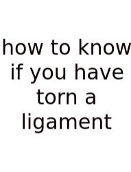 How To Know If You Have Torn A Ligament