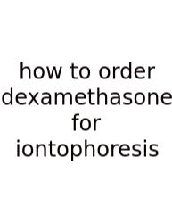 How To Order Dexamethasone For Iontophoresis