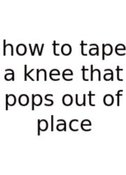 How To Tape A Knee That Pops Out Of Place