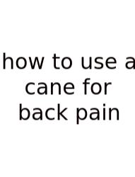How To Use A Cane For Back Pain