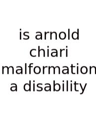 Is Arnold Chiari Malformation A Disability