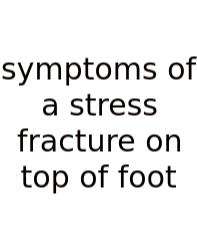 Symptoms Of A Stress Fracture On Top Of Foot