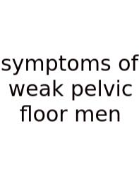 Symptoms Of Weak Pelvic Floor Men