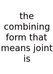 The Combining Form That Means Joint Is