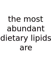 The Most Abundant Dietary Lipids Are