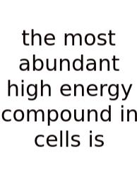 The Most Abundant High Energy Compound In Cells Is