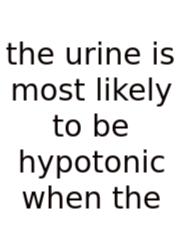 The Urine Is Most Likely To Be Hypotonic When The