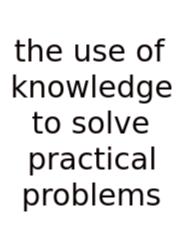 The Use Of Knowledge To Solve Practical Problems