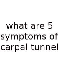 What Are 5 Symptoms Of Carpal Tunnel