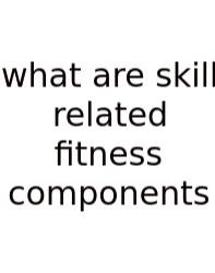 What Are Skill Related Fitness Components