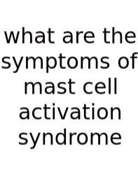 What Are The Symptoms Of Mast Cell Activation Syndrome