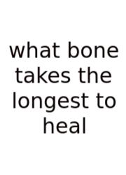 What Bone Takes The Longest To Heal