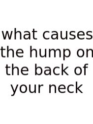 What Causes The Hump On The Back Of Your Neck