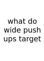 What Do Wide Push Ups Target