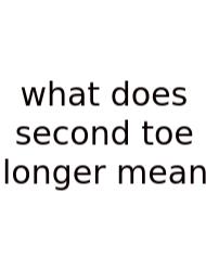 What Does Second Toe Longer Mean