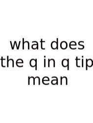 What Does The Q In Q Tip Mean