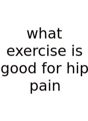 What Exercise Is Good For Hip Pain