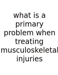 What Is A Primary Problem When Treating Musculoskeletal Injuries