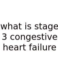 What Is Stage 3 Congestive Heart Failure