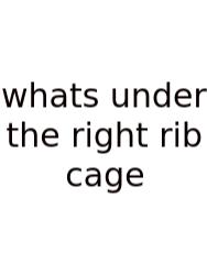 Whats Under The Right Rib Cage