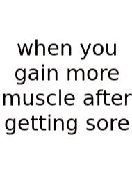 When You Gain More Muscle After Getting Sore