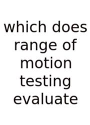 Which Does Range Of Motion Testing Evaluate