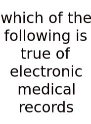 Which Of The Following Is True Of Electronic Medical Records