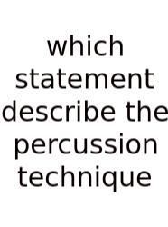 Which Statement Describe The Percussion Technique
